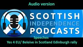 An Independent Scotland in the EU  Edinburgh Rally Speeches - Audio