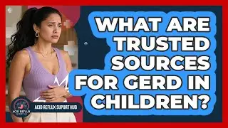 What Are Trusted Sources For GERD In Children? - Acid Reflux Support Hub
