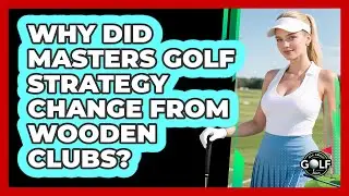 Why Did Masters Golf Strategy Change From Wooden Clubs? - All About Golf Pros