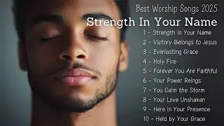 🎵Strength In Your Name | Best Worship Songs 2025🎵