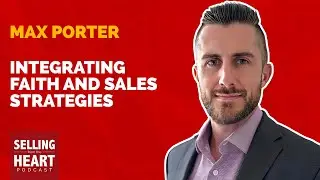 Integrating Faith and Sales Strategies featuring Max Porter