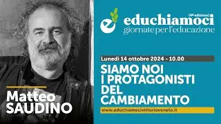 MATTEO SAUDINO, siamo noi i protagonisti del cambiamento / EDUCHIAMOCI - giornate per l'educazione