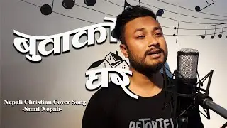 Buwa Ko Ghar|| Covered By Sunil Nepali || Nepali Christain Cover Song 2022