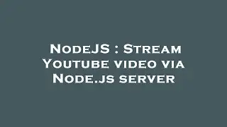 NodeJS : Stream Youtube video via Node.js server