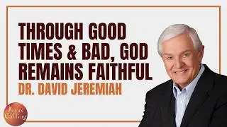 Through Good Times & Bad, God Remains Faithful: Dr. David Jeremiah