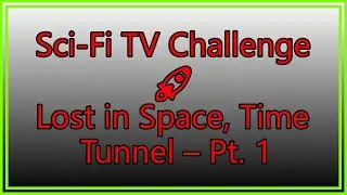 Sci Fi TV Challenge Lost in Space, Time Tunnel &ndash; Pt  1