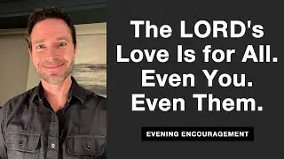 The LORD's Love Is for All.  Even You.  Even Them.