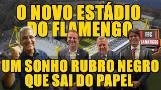 O NOVO ESTÁDIO DO FLAMENGO; O SONHO QUE SAI DO PAPEL