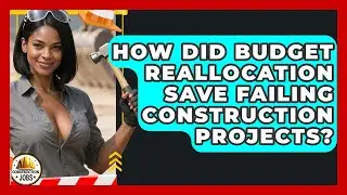How Did Budget Reallocation Save Failing Construction Projects? - Construction Jobs