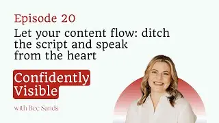 Let your content flow: ditch the script and speak from the heart // Confidently Visible ep 20