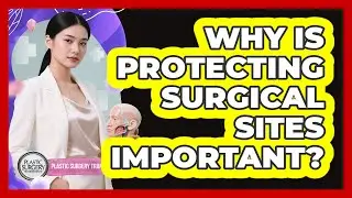 Why Is Protecting Surgical Sites Important?