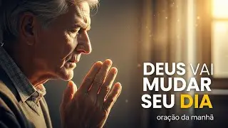 ESTA ORAÇÃO DA MANHÃ VAI MUDAR O SEU DIA