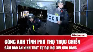 Công an tỉnh Phú Thọ trực chiến ngày đêm, đảm bảo an ninh trật tự Đại hội XIV của Đảng | VNP