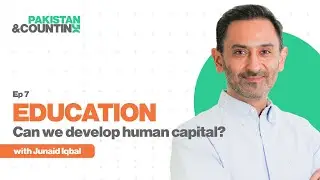 Education - Can we develop human capital? | Junaid Iqbal | Ep 7