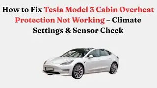 How to Fix Tesla Model 3 Cabin Overheat Protection Not Working &ndash; Climate Settings & Sensor Check