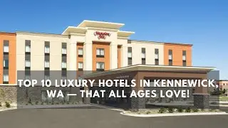 Top 10 Luxury Hotels in Kennewick, WA &mdash; That All Ages Love!