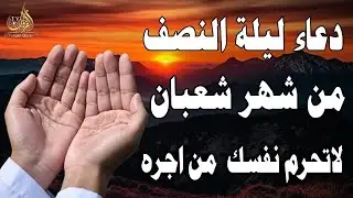 دعاء في ليله النصف من شهر شعبان 2026 ليلة رفع البلاء وقضاء الحوائج وجلب الرزق 🤲