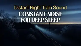 Distant Night Train Sound &mdash; Constant Noise for Deep Sleep