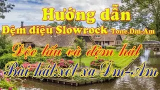 Hướng dẫn đệm điệu Slowrock Tone Dm-Am độc tấu và đệm hát bài hát Xót xa Dm -Am