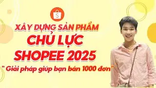Cách bán hàng shopee mơi nhất năm 2025. Xây dựng sản phẩm chủ lực giúp shop bán ngàn đơn