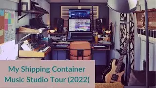 My Shipping Container Music Studio Tour 2022