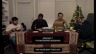 RAGE BAIT PODCAST - EPISODE 7 - THANKSGIVING MUKBANG