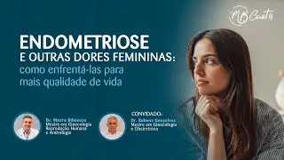 Endometriose e outras dores femininas | MB Cast 3 com Dr. Mauro Bibancos e Dr. Rubens Gonçalves