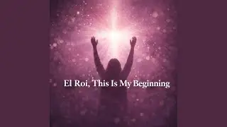 El Roi, This Is My Beginning