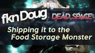 Dead Space - Shipping it to the Food Storage Monster 