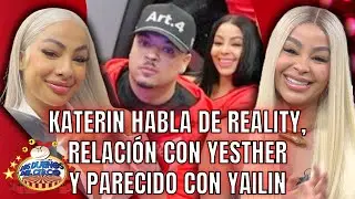 KATERIN ROMPE SILENCIO SOBRE REALITY, RELACIÓN CON YESTHER, PEO Y PARECIDO CON YAILIN