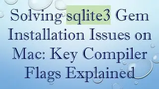 Solving sqlite3 Gem Installation Issues on Mac: Key Compiler Flags Explained