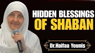 Shaban 2026: Hidden Blessings You Don&rsquo;t Want to Miss | Powerful Islamic Reminder - Dr. Haifaa Younis