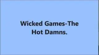 Wicked Games-The Hot Damns. Awesome song!