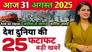 आज 31 अगस्त 2025 की बड़ी खबरें मुख्य समाचार! Today Breaking News, UP, Bihar, Jharkhand, Delhi,Modi