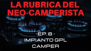LA RUBRICA DEL NEO-CAMPERISTA Ep. 8 Impianto Gpl nel CAMPER