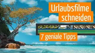 Urlaubsvideo schneiden: 7 geniale Tipps f&uuml;r deinen Urlaubsfilm