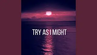 Try As I Might