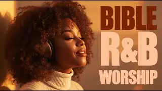 Bible R&B Worship To Heal the Soul Vol.7 | Prayer, Meditation & Reflection Gospel Praise Songs