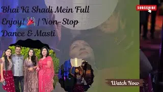Vlog 27 | Bhai Ki Shadi Mein Full Enjoy! 🎉 | Non-Stop Dance & Masti | Preeti and Family Vlog 