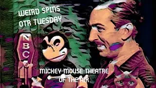 WEIRD SPINS OTR TUESDAY : MICKEY MOUSE THEATRE OF THE AIR