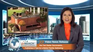 Hot Tub Dealer Sacramento Publishes 3 Tips for a Better Family Gathering