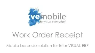 VE Mobile - Work Order Receipt - Mobile Barcode Solution for Infor VISUAL ERP