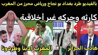 بالفيديو🇲🇦طرد رياض محرز ويوسف البلايلي من المغرب بعد حرقه غير أخلاقية 🇲🇦 واعلام الجزائر يعتذر للقجع