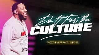 For The Culture // Do It For the Culture  // Pastor Mike McClure, Jr