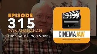 CINEMAJAW 315, DON SHANAHAN &ndash; FATHERHOOD MOVIES