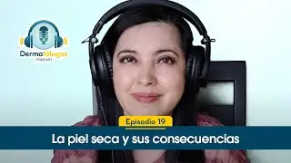 Ep. 19 | La piel seca y sus molestas consecuencias | ¿Por qué se seca tanto? | Dermatólogos Podcast