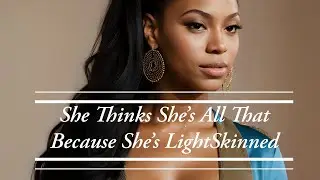 “She Thinks She’s ALL THAT because she’s LightSkinned #lightskinned #identity #mls