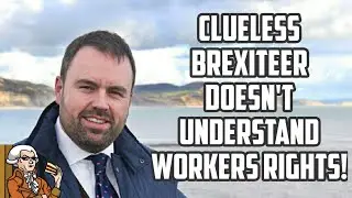 Clueless Brexiteer Attacks EU and Labour On Workers Rights!