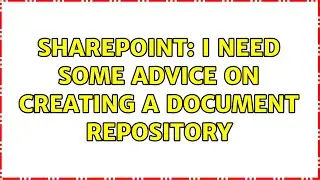 Sharepoint: I Need Some Advice on Creating a Document Repository (3 Solutions!!)