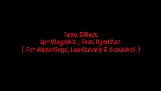 Team Effect - AprilMegaMix ; Feat RyanMac [ Fur MasonBoyd, LeeStevely & ScottMcK ]